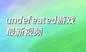 undefeated游戏最新视频