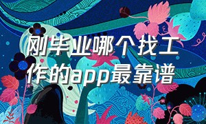 刚毕业哪个找工作的app最靠谱