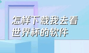 怎样下载我去看世界杯的软件