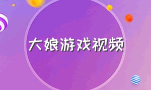 大娘游戏视频