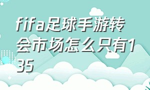 fifa足球手游转会市场怎么只有135