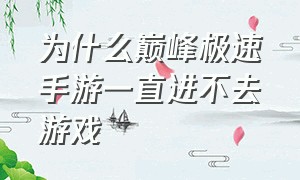 为什么巅峰极速手游一直进不去游戏