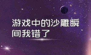 游戏中的沙雕瞬间我错了