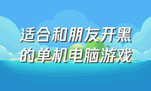 适合和朋友开黑的单机电脑游戏