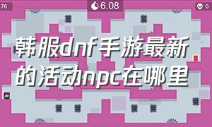 韩服dnf手游最新的活动npc在哪里