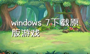 windows 7下载原版游戏