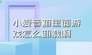 小爱音箱里面游戏怎么卸载啊