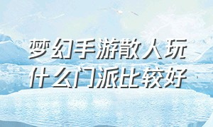 梦幻手游散人玩什么门派比较好