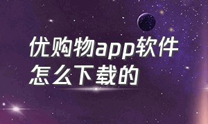 优购物app软件怎么下载的