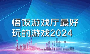 悟饭游戏厅最好玩的游戏2024