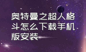 奥特曼之超人格斗怎么下载手机版安装