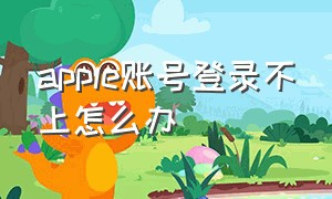 apple账号登录不上怎么办