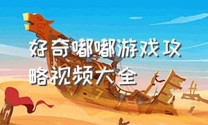 好奇嘟嘟游戏攻略视频大全