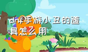 dnf手游小丑的道具怎么用