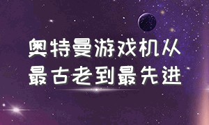 奥特曼游戏机从最古老到最先进