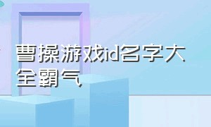 曹操游戏id名字大全霸气