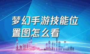 梦幻手游技能位置图怎么看