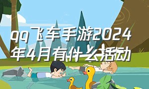 qq飞车手游2024年4月有什么活动