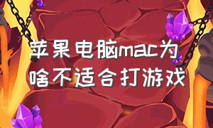 苹果电脑mac为啥不适合打游戏