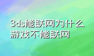 3ds能联网为什么游戏不能联网