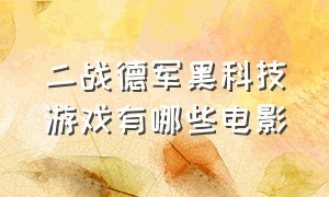 二战德军黑科技游戏有哪些电影