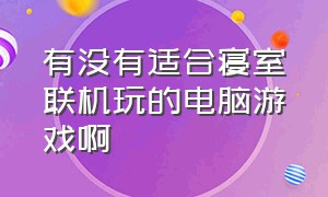 有没有适合寝室联机玩的电脑游戏啊