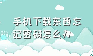 手机下载东西忘记密码怎么办