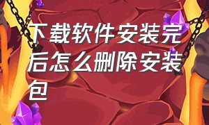 下载软件安装完后怎么删除安装包