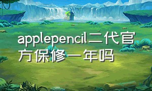 applepencil二代官方保修一年吗