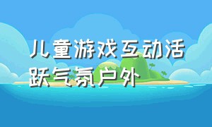 儿童游戏互动活跃气氛户外