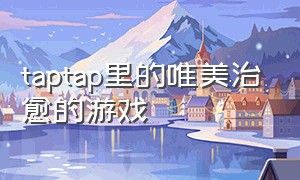 taptap里的唯美治愈的游戏