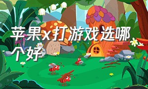 苹果x打游戏选哪个好