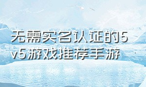 无需实名认证的5v5游戏推荐手游