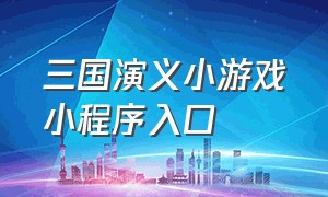 三国演义小游戏小程序入口