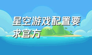 星空游戏配置要求官方