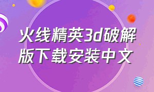 火线精英3d破解版下载安装中文