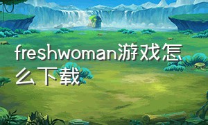 freshwoman游戏怎么下载