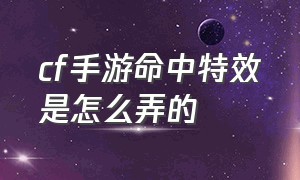 cf手游命中特效是怎么弄的