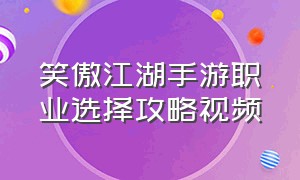 笑傲江湖手游职业选择攻略视频