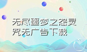 无尽噩梦之怨灵咒无广告下载