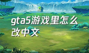 gta5游戏里怎么改中文