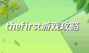 thefirst游戏攻略