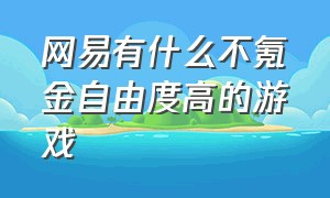 网易有什么不氪金自由度高的游戏