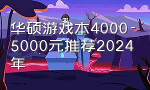 华硕游戏本4000-5000元推荐2024年