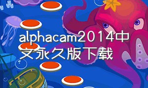 alphacam2014中文永久版下载