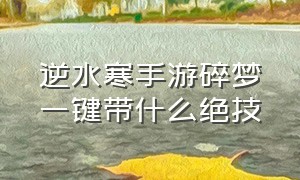 逆水寒手游碎梦一键带什么绝技