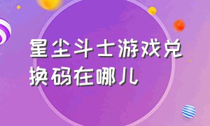 星尘斗士游戏兑换码在哪儿