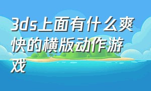 3ds上面有什么爽快的横版动作游戏