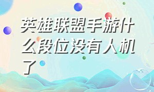 英雄联盟手游什么段位没有人机了