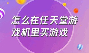 怎么在任天堂游戏机里买游戏